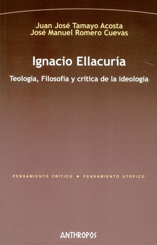IGNACIO ELLACURIA. TEOLOGIA, FILOSOFIA Y CRITICA DE LA IDEOLOGIA