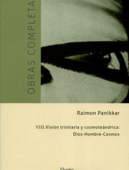 OBRAS COMPLETAS RAIMON PANIKKAR (VIII) VISION TRINITARIA Y COSMOTEANDRICA DIOS HOMBRE COSMOS