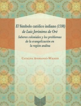 SIMBOLO CATOLICO INDIANO 1598 DE LUIS JERONIMO DE ORE. SABERES COLONIALES, EL