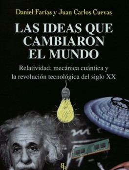 IDEAS QUE CAMBIARON EL MUNDO RELATIVIDAD MECANICA CUANTICA Y LA REVOLUCION TECNOLOGICA DEL SIGLO XX, LAS