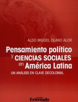 PENSAMIENTO POLITICO Y CIENCIAS SOCIALES EN AMERICA LATINA. UN ANALISIS EN CLAVE DECOLONIAL