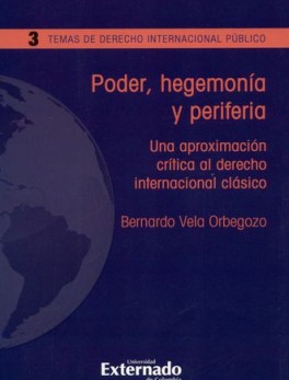 PODER HEGEMONIA Y PERIFERIA UNA APROXIMACION CRITICA AL DERECHO INTERNACIONAL CLASICO