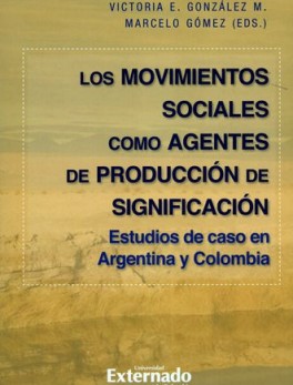 MOVIMIENTOS SOCIALES COMO AGENTES DE PRODUCCION DE SIGNIFICACION ESTUDIOS DE CASO ARGENTINA Y COLOMBIA, LOS