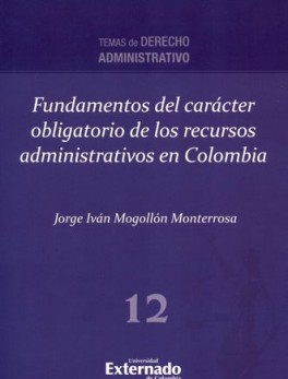 FUNDAMENTOS DEL CARACTER OBLIGATORIO DE LOS RECURSOS ADMINISTRATIVOS EN COLOMBIA