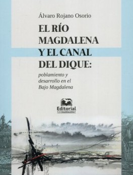 RIO MAGDALENA Y EL CANAL DEL DIQUE. POBLAMIENTO Y DESARROLLO EN EL BAJO MAGDALENA, EL