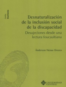 DESNATURALIZACION DE LA INCLUSION SOCIAL DE LA DISCAPACIDAD DESUJECIONES DESDE UNA LECTURA FOUCAULTIANA