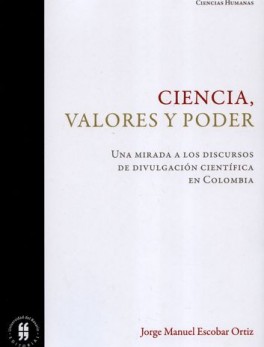 CIENCIA VALORES Y PODER UNA MIRADA A LOS DISCURSOS DE DIVULGACION CIENTIFICA EN COLOMBIA