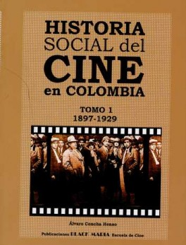 HISTORIA SOCIAL DEL CINE (TOMO I) EN COLOMBIA 1897-1929. LOS ORIGENES LA HEGEMONIA DEL CINE FRANCES E ITALIANO