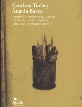 EQUIDAD EDUCATIVA Y GOBIERNOS TERRITORIALES EN COLOMBIA: ¿INCLUSION O SEGMENTACION?