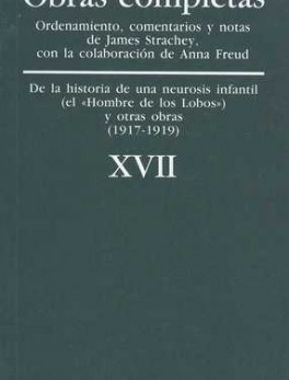 SIGMUND FREUD XVII. DE LA HISTORIA DE UNA NEUROSIS INFANTIL (EL "HOMBRE DE LOS LOBOS") Y OTRAS OBRAS (1917/19)