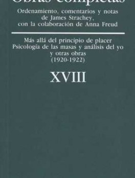 SIGMUND FREUD XVIII. MAS ALLA DEL PRINCIPIO DE PLACER. PSICOLOGIA DE LAS MASAS Y ANALISIS DEL YO (1920-1922)