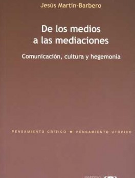 DE LOS MEDIOS A LAS MEDIACIONES. COMUNICACION, CULTURA Y HEGEMONIA