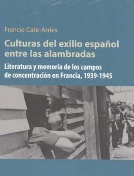 CULTURAS DEL EXILIO ESPAÑOL ENTRE LAS ALAMBRADAS. LITERATURA Y MEMORIA DE LOS CAMPOS DE CONCENTRACION
