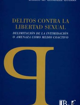 DELITOS CONTRA LA LIBERTAD SEXUAL. DELIMITACION DE LA INTIMIDACION O AMENAZA COMO MEDIO COACTIVO