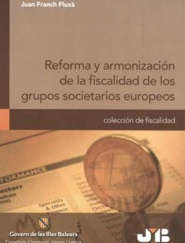 REFORMA Y ARMONIZACION DE LA FISCALIDAD DE LOS GRUPOS SOCIETARIOS EUROPEOS