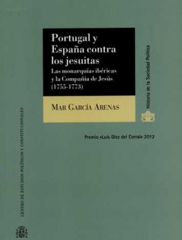PORTUGAL Y ESPAÑA CONTRA LOS JESUITAS LAS MONARQUIAS IBERICAS Y LA COMPAÑIA DE JESUS 1755-1773