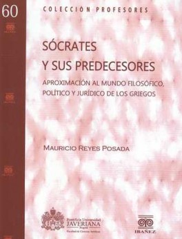 SOCRATES Y SUS PREDECESORES. APROXIMACION AL MUNDO FILOSOFICO, POLITICO Y JURIDICO DE LOS GRIEGOS