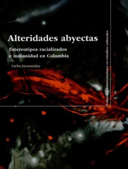 ALTERIDADES ABYECTAS. ESTEREOTIPOS RACIALIZADOS E INDIANIDAD EN COLOMBIA