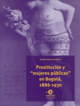 PROSTITUCION Y MUJERES PUBLICAS EN BOGOTA 1886-1930