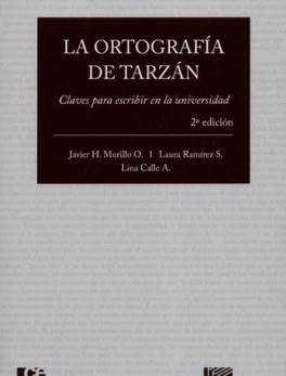 ORTOGRAFIA DE TARZAN (2ª ED) CLAVES PARA ESCRIBIR EN LA UNIVERSIDAD, LA