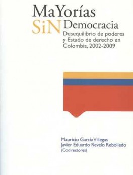 MAYORIAS SIN DEMOCRACIA. DESEQUILIBRIO DE PODERES Y ESTADO DE DERECHO EN COLOMBIA, 2002-2009