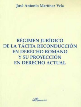 REGIMEN JURIDICO DE LA TACITA RECONDUCCION EN DERECHO ROMANO Y SU PROYECCION EN DERECHO ACTUAL