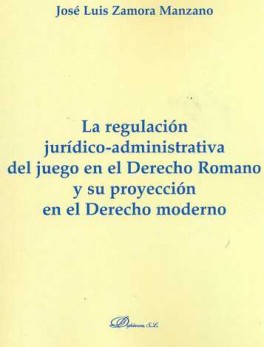 REGULACION JURIDICO ADMINISTRATIVA DEL JUEGO EN EL DERECHO ROMANO Y SU PROYECCION EN EL DERECHO MODERNO, LA