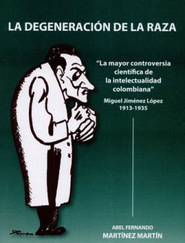 DEGENERACION DE LA RAZA. LA MAYOR CONTROVERSIA CIENTIFICA DE LA INTELECTUALIDAD COLOMBIANA, LA