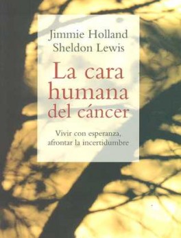 CARA HUMANA DEL CANCER. VIVIR CON ESPERANZA, AFRONTAR LA INCERTIDUMBRE, LA