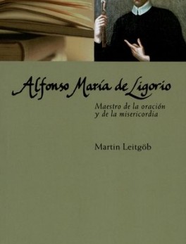 ALFONSO MARIA DE LIGORIO. MAESTRO DE LA ORACION Y DE LA MISERICORDIA