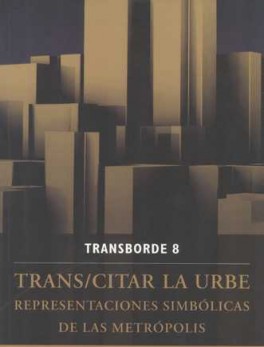 TRANS/CITAR LA URBE. REPRESENTACIONES SIMBOLICAS DE LAS METROPOLIS