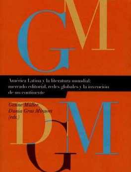 AMERICA LATINA Y LA LITERATURA MUNDIAL: MERCADO EDITORIAL, REDES GLOBALES Y LA INVENCION DE UN CONTINENTE