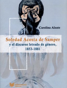 SOLEDAD ACOSTA DE SAMPER Y EL DISCURSO LETRADO DE GENERO 1853-1881