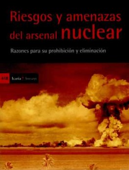RIESGOS Y AMENAZAS DEL ARSENAL NUCLEAR RAZONES PARA SU PROHIBICION Y ELIMINIACION
