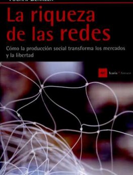 RIQUEZA DE LAS REDES. COMO LA PRODUCCION SOCIAL TRANSFORMA LOS MERCADOS Y LA LIBERTAD, LA