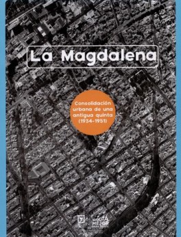 MAGDALENA CONSOLIDACION URBANA DE UNA ANTIGUA QUINTA (1934-1951), LA