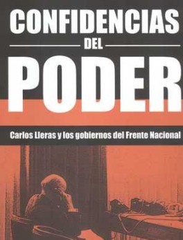 CONFIDENCIAS DEL PODER. CARLOS LLERAS Y LOS GOBIERNOS DEL FRENTE NACIONAL