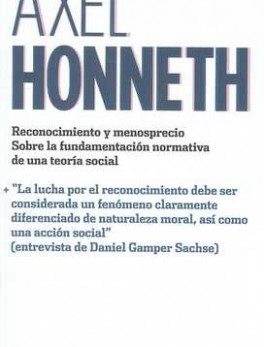 AXEL HONNETH RECONOCIMIENTO Y MENOSPRECIO SOBRE LA FUNDAMENTACION NORMATIVA DE UNA TEORIA SOCIAL