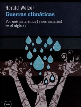 GUERRAS CLIMATICAS. POR QUE MATAREMOS (Y NOS MATARAN) EN EL SIGLO XXI
