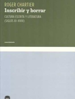 INSCRIBIR Y BORRAR (L) CULTURA ESCRITA Y LITERATURA (SIGLOS XI-XVIII)