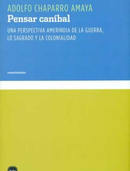 PENSAR CANIBAL. UNA PERSPECTIVA AMERINDIA DE LA GUERRA, LO SAGRADO Y LA COLONIALIDAD