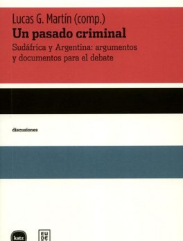 UN PASADO CRIMINAL. SUDAFRICA Y ARGENTINA: ARGUMENTOS Y DOCUMENTOS PARA EL DEBATE