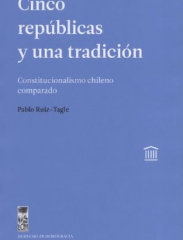 CINCO REPUBLICAS Y UNA TRADICION CONSTITUCIONALISMO CHILENO COMPARADO