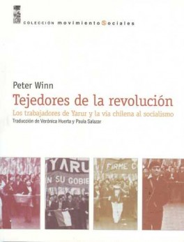 TEJEDORES DE LA REVOLUCION. LOS TRABAJADORES DE YARUR Y LA VIA CHILENA AL SOCIALISMO