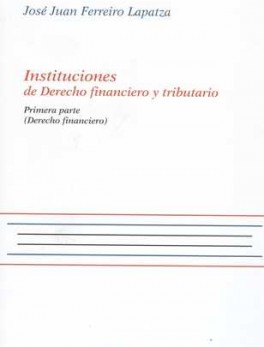 INSTITUCIONES DE DERECHO FINANCIERO Y TRIBUTARIO. PRIMERA PARTE (DERECHO FINANCIERO)