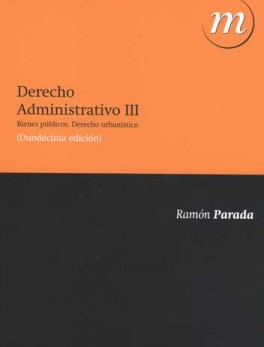 DERECHO ADMINISTRATIVO III (12ª ED) BIENES PUBLICOS. DERECHO URBANISTICO