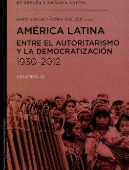 AMERICA LATINA ENTRE EL AUTORITARISMO Y LA DEMOCRATIZACION 1930-2012 (VOL.VI)