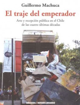 TRAJE DEL EMPERADOR. ARTE Y RECEPCION PUBLICA EN EL CHILE DE LAS CUATRO ULTIMAS DECADAS, EL
