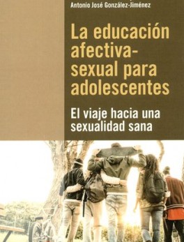 EDUCACION AFECTIVA SEXUAL PARA ADOLESCENTES EL VIAJE HACIA UNA SEXUALIDAD SANA, LA