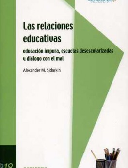 RELACIONES EDUCATIVAS. EDUCACION IMPURA, ESCUELAS DESESCOLARIZADAS Y DIALOGO CON EL MAL, LAS